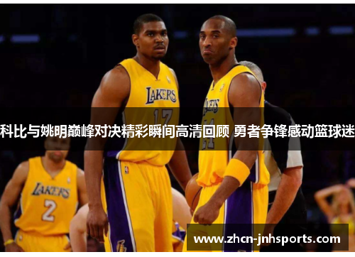 科比与姚明巅峰对决精彩瞬间高清回顾 勇者争锋感动篮球迷
