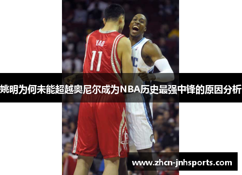 姚明为何未能超越奥尼尔成为NBA历史最强中锋的原因分析