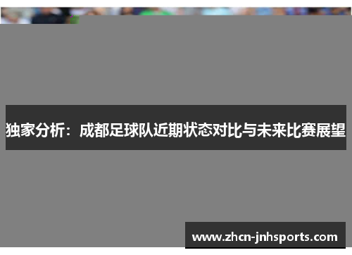 独家分析：成都足球队近期状态对比与未来比赛展望