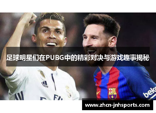 足球明星们在PUBG中的精彩对决与游戏趣事揭秘
